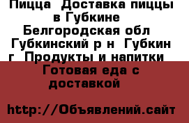 Пицца. Доставка пиццы в Губкине - Белгородская обл., Губкинский р-н, Губкин г. Продукты и напитки » Готовая еда с доставкой   